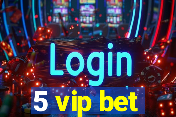 5 vip bet
